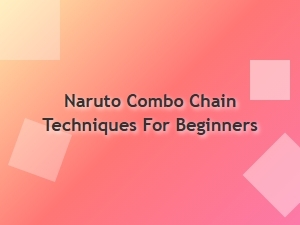 Naruto Combo Chain Techniques for Beginners