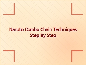 Naruto Combo Chain Techniques Step by Step