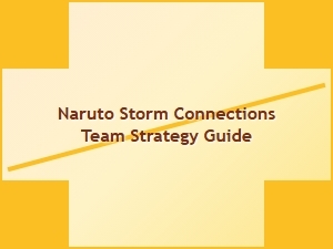 Naruto Storm Connections Team Strategy Guide