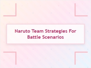 Naruto Team Strategies for Battle Scenarios