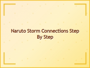 Naruto Storm Connections Step by Step Guide