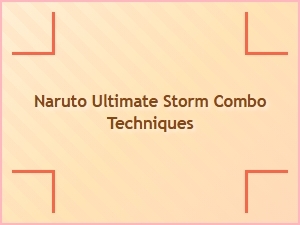 Naruto Ultimate Storm Combo Techniques
